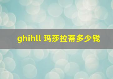 ghihll 玛莎拉蒂多少钱